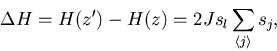 \begin{displaymath}
\Delta H = H(z')-H(z) = 2 J s_l \sum\limits_{\left\langle j \right\rangle} s_j, \end{displaymath}
