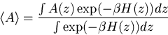 \begin{displaymath}
\langle A \rangle =\frac{\int A(z) \exp(-\beta H(z)) dz}
 {\int \exp(-\beta H(z)) dz}\end{displaymath}