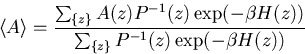 \begin{displaymath}
\langle A \rangle =\frac{\sum_{\{z\}} A(z) P^{-1}(z) \exp(-\beta H(z))}
 {\sum_{\{z\}} P^{-1}(z) \exp(-\beta H(z))}\end{displaymath}