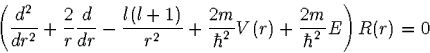 \begin{displaymath}
\left(\frac{d^2}{dr^2}+\frac{2}{r}\frac{d}{dr}-\frac{l(l+1)}{r^2}+
\frac{2m}{\hbar^2}V(r)+\frac{2m}{\hbar^2}E\right) R(r)=0\end{displaymath}
