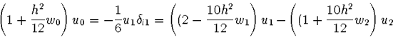 \begin{displaymath}
\left(1+\frac{h^2}{12}w_0\right)u_0=-\frac{1}{6}u_1\delta_{l...
 ...10h^2}{12}w_1\right)u_1-
\left((1+\frac{10h^2}{12}w_2\right)u_2\end{displaymath}