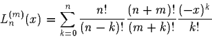 \begin{displaymath}
L_n^{(m)}(x)=\sum_{k=0}^{n}\frac{n!}{(n-k)!}\frac{(n+m)!}{(m+k)!}
\frac{(-x)^k}{k!}\end{displaymath}